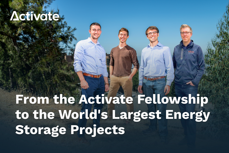 From the Activate Fellowship to the World's Largest Energy Storage Projects